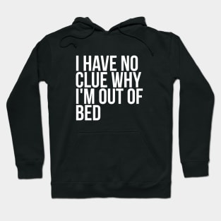 Lazy Quote I Have No Clue Why I'm Out Of Bed Hoodie